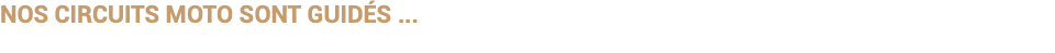 NOS CIRCUITS MOTO SONT GUIDÉS ...
